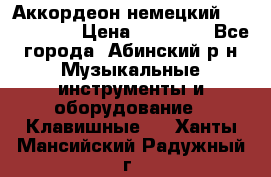 Аккордеон немецкий Weltmeister › Цена ­ 11 500 - Все города, Абинский р-н Музыкальные инструменты и оборудование » Клавишные   . Ханты-Мансийский,Радужный г.